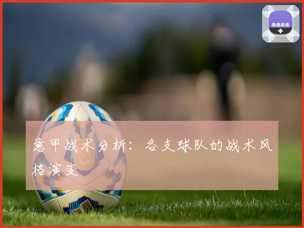 意甲战术分析：各支球队的战术风格演变