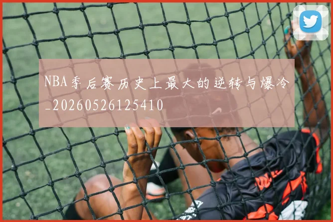 NBA季后赛历史上最大的逆转与爆冷_20260526125410