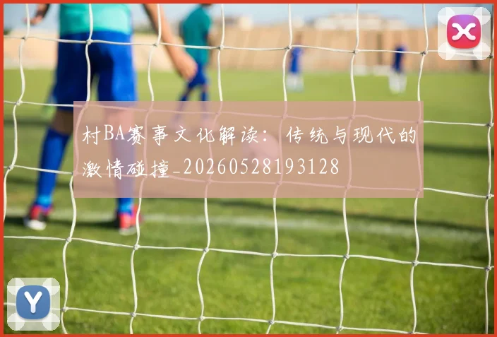 村BA赛事文化解读：传统与现代的激情碰撞_20260528193128