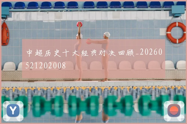 中超历史十大经典对决回顾_20260521202008
