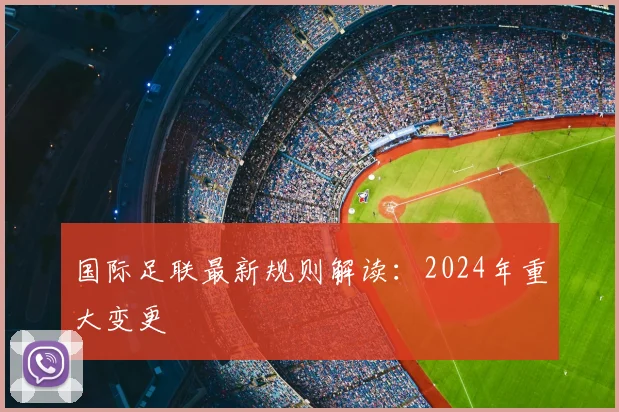 国际足联最新规则解读：2024年重大变更