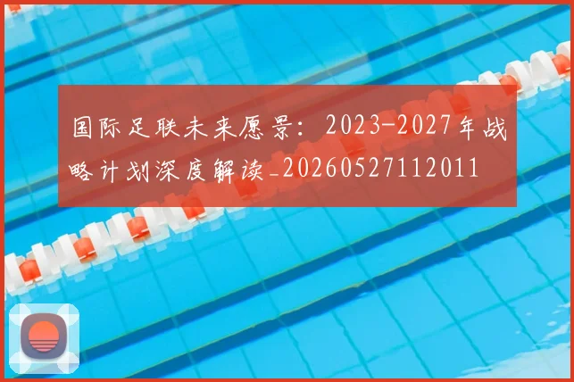 国际足联未来愿景：2023-2027年战略计划深度解读_20260527112011
